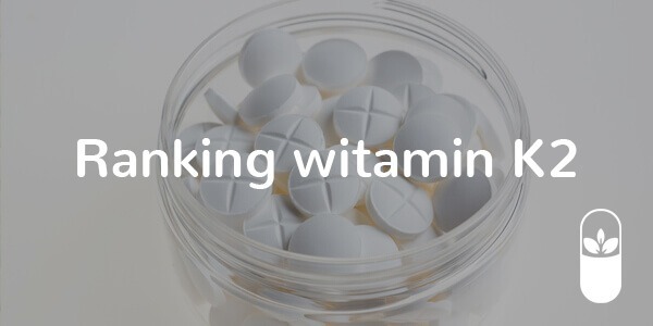 Ranking witamin K2. TOP 12 najlepszych suplementów z witaminą K2